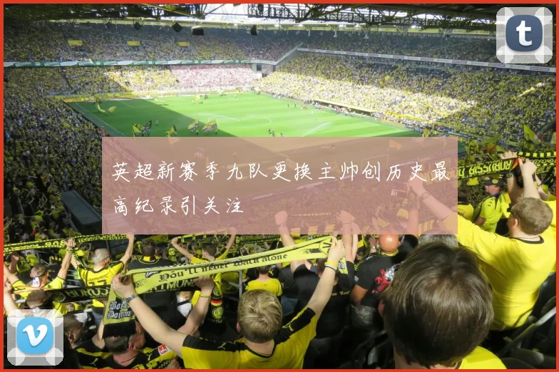 英超新赛季九队更换主帅创历史最高纪录引关注